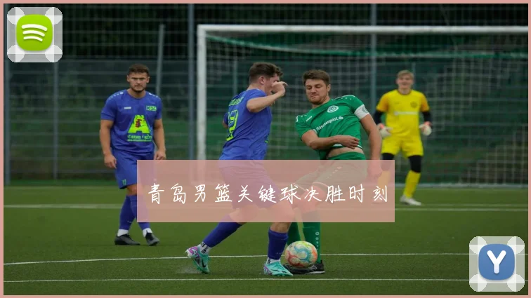 青岛男篮关键球决胜时刻