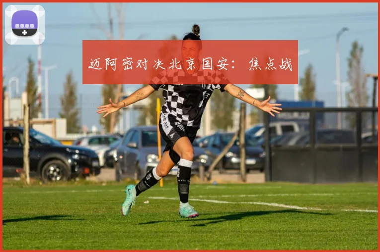 迈阿密对决北京国安：焦点战
