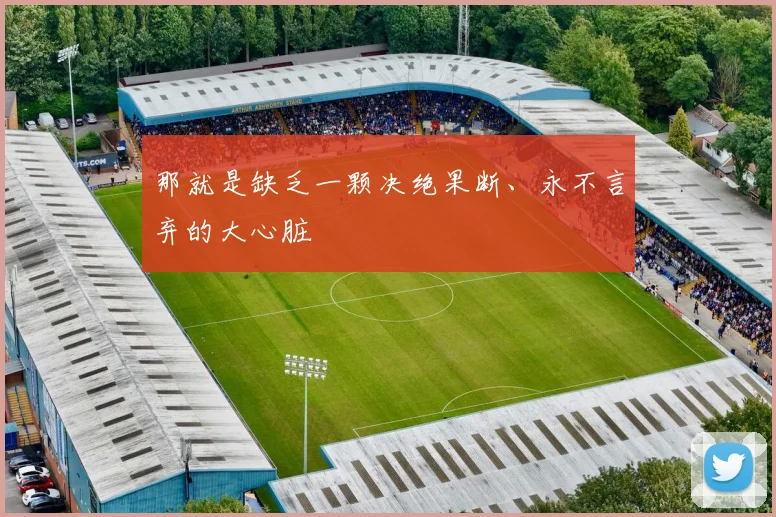 那就是缺乏一颗决绝果断、永不言弃的大心脏