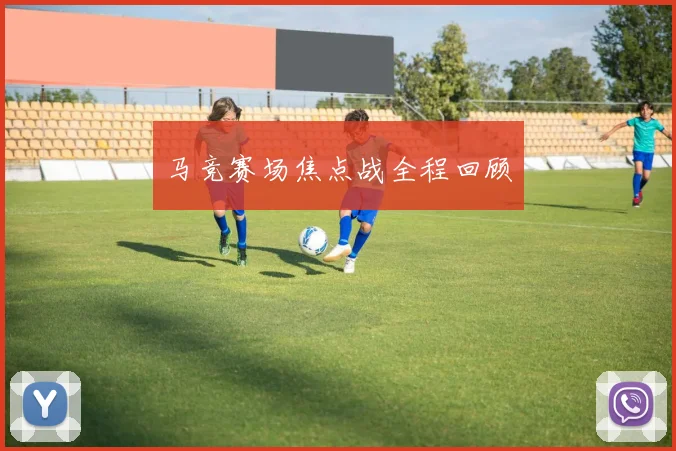 马竞赛场焦点战全程回顾