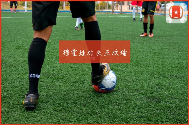 穆霍娃对决王欣瑜