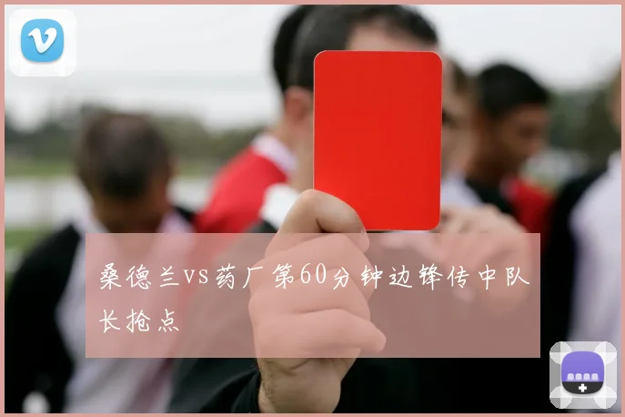桑德兰vs药厂第60分钟边锋传中队长抢点