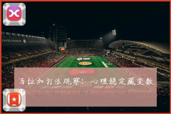 马拉加打法观察:心理稳定藏变数
