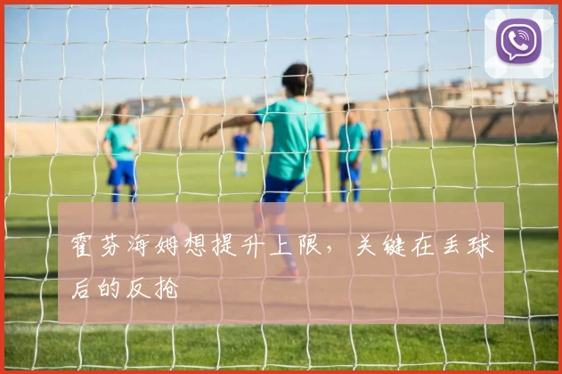 霍芬海姆想提升上限，关键在丢球后的反抢