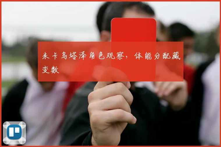 米卡乌塔泽角色观察，体能分配藏变数