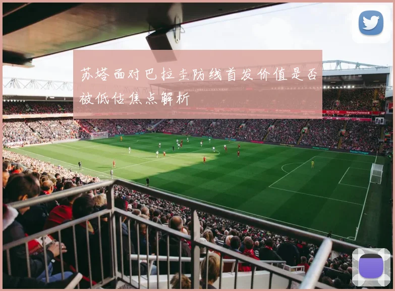 苏塔面对巴拉圭防线首发价值是否被低估焦点解析