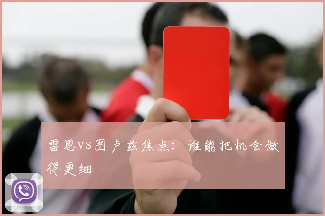 雷恩vs图卢兹焦点：谁能把机会做得更细