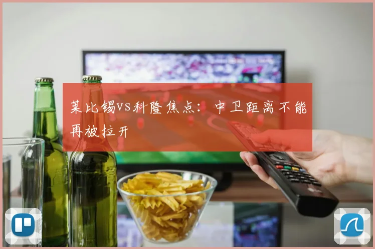 莱比锡vs科隆焦点：中卫距离不能再被拉开